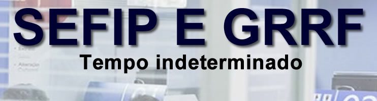 Sefip e GRRF seguem por tempo indeterminado